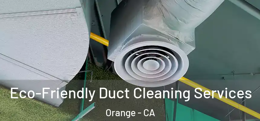  Eco-Friendly Duct Cleaning Services Orange - CA