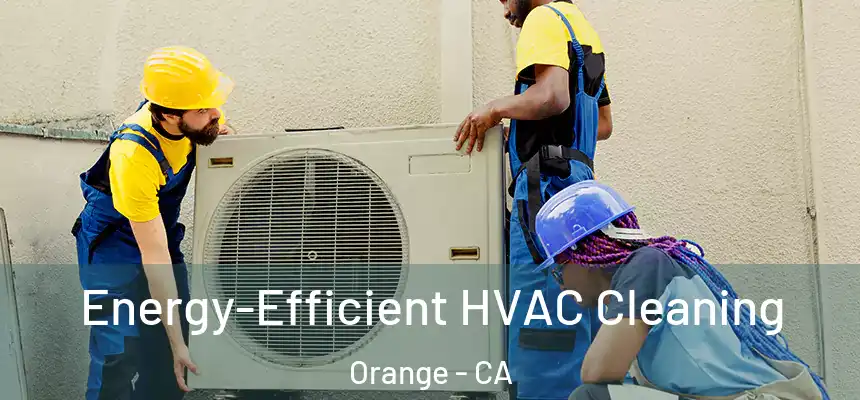  Energy-Efficient HVAC Cleaning Orange - CA